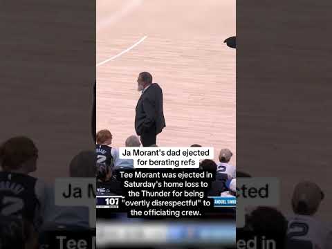 Ja Morant’s dad was ejected for berating refs